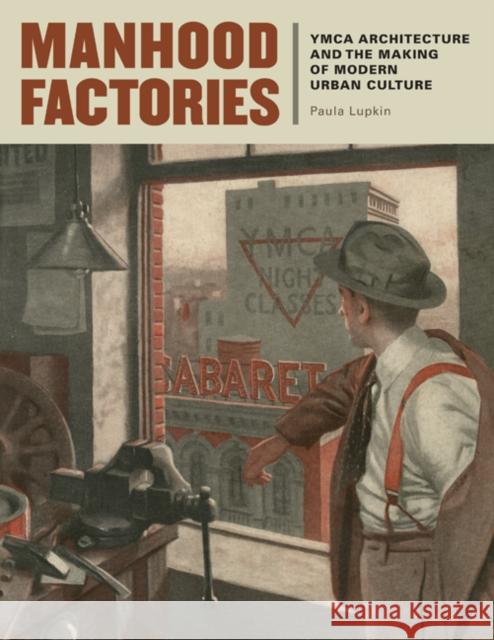 Manhood Factories : YMCA Architecture and the Making of Modern Urban Culture Paula Lupkin 9780816648344 University of Minnesota Press