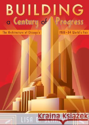 Building a Century of Progress: The Architecture of Chicago's 1933-34 World's Fair Schrenk, Lisa D. 9780816648368 University of Minnesota Press