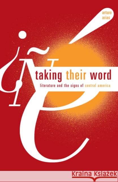 Taking Their Word : Literature and the Signs of Central America Arturo Arias 9780816648481 University of Minnesota Press