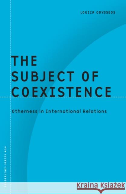 The Subject of Coexistence: Otherness in International Relations Volume 28 Odysseos, Louiza 9780816648559