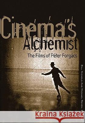 Cinema's Alchemist: The Films of Péter Forgács Nichols, Bill 9780816648757