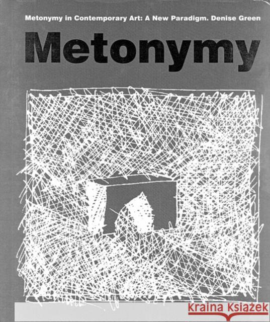 Metonymy in Contemporary Art: A New Paradigm Green, Denise 9780816648788