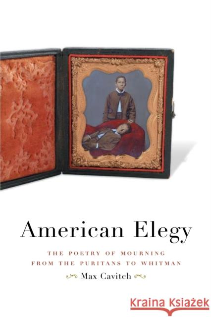 American Elegy: The Poetry of Mourning from the Puritans to Whitman Cavitch, Max 9780816648931 University of Minnesota Press