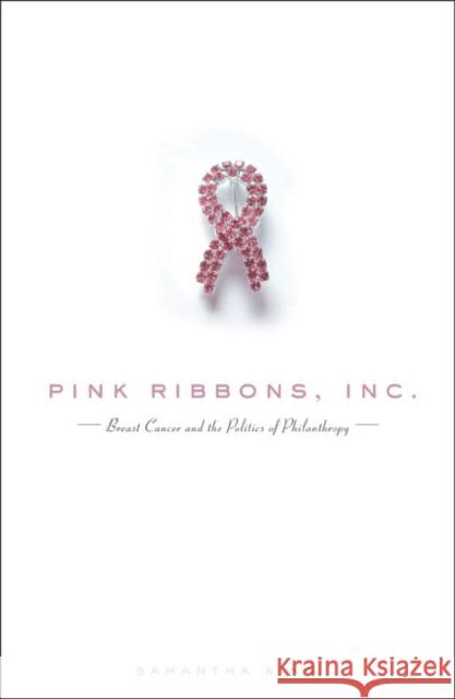 Pink Ribbons, Inc.: Breast Cancer and the Politics of Philanthropy King, Samantha 9780816648993 University of Minnesota Press