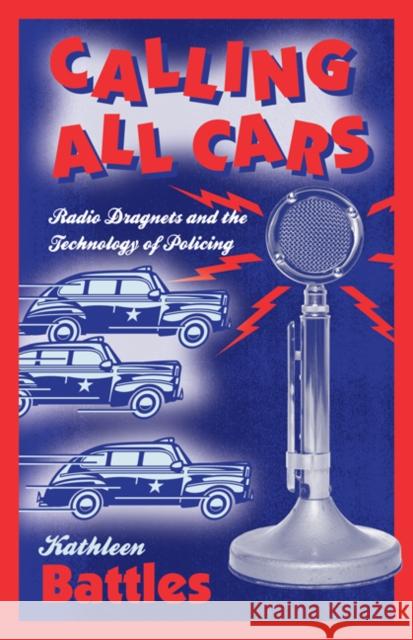 Calling All Cars: Radio Dragnets and the Technology of Policing Battles, Kathleen 9780816649143 University of Minnesota Press