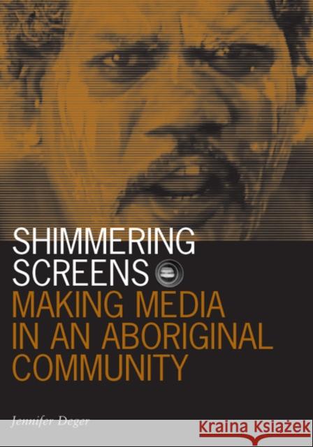 Shimmering Screens: Making Media in an Aboriginal Community Deger, Jennifer 9780816649228 University of Minnesota Press