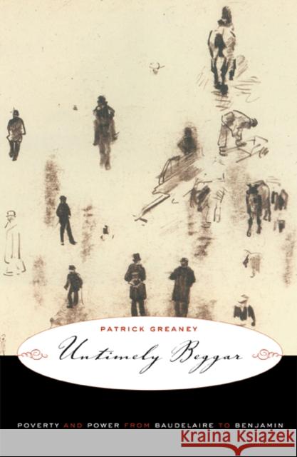 Untimely Beggar: Poverty and Power from Baudelaire to Benjamin Greaney, Patrick 9780816649518 University of Minnesota Press