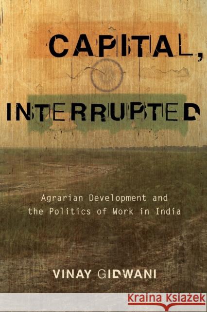 Capital, Interrupted: Agrarian Development and the Politics of Work in India Gidwani, Vinay 9780816649594 University of Minnesota Press