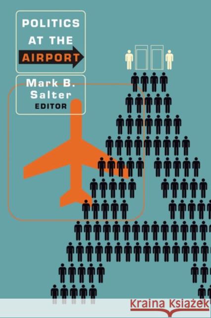 Politics at the Airport Mark B. Salter Peter Adey Colin J. Bennett 9780816650149 University of Minnesota Press