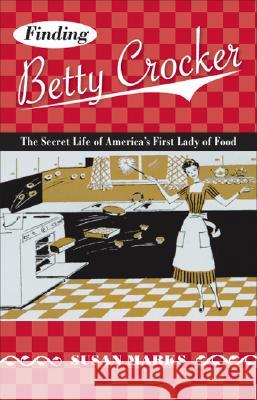 Finding Betty Crocker: The Secret Life of America's First Lady of Food Susan Marks 9780816650187