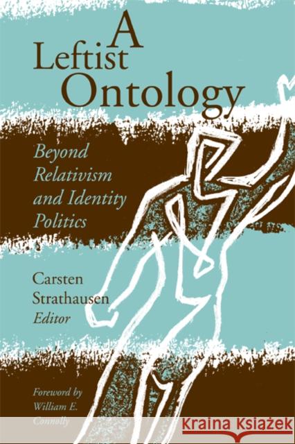 A Leftist Ontology : Beyond Relativism and Identity Politics Carsten Strathausen William E. Connolly 9780816650293 University of Minnesota Press