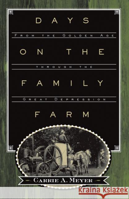 Days on the Family Farm : From the Golden Age through the Great Depression Carrie A. Meyer 9780816650323 University of Minnesota Press