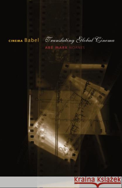 Cinema Babel: Translating Global Cinema Nornes, Abe Mark 9780816650422 University of Minnesota Press