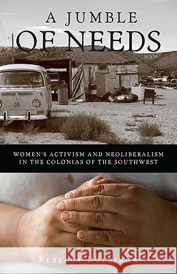 A Jumble of Needs: Women's Activism and Neoliberalism in the Colonias of the Southwest Dolhinow, Rebecca 9780816650583 University of Minnesota Press