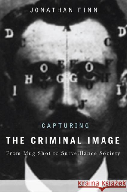 Capturing the Criminal Image: From Mug Shot to Surveillance Society Finn, Jonathan 9780816650699 University of Minnesota Press