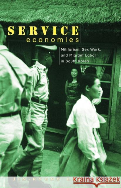 Service Economies: Militarism, Sex Work, and Migrant Labor in South Korea Lee, Jin-Kyung 9780816651269