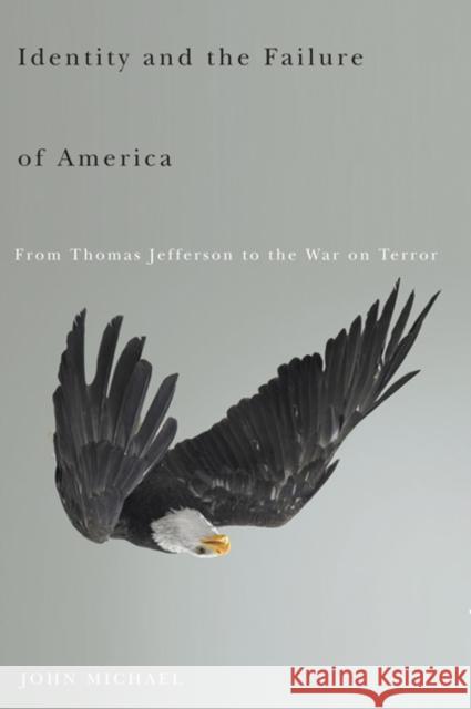 Identity and the Failure of America: From Thomas Jefferson to the War on Terror Michael, John 9780816651443 University of Minnesota Press