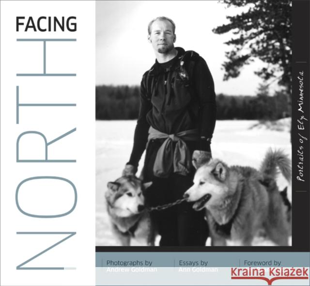 Facing North: Portraits of Ely, Minnesota Goldman, Andrew 9780816651474 University of Minnesota Press