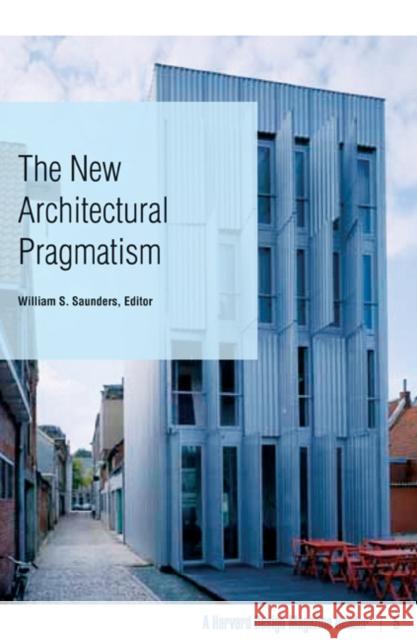 The New Architectural Pragmatism: A Harvard Design Magazine Reader Volume 5 Saunders, William S. 9780816652648 University of Minnesota Press