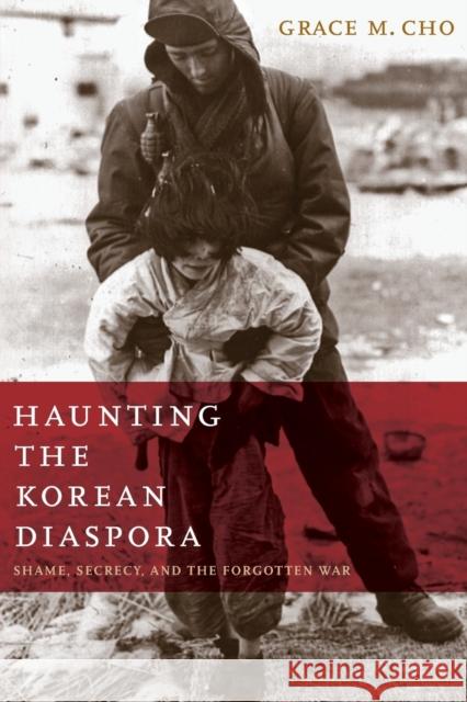 Haunting the Korean Diaspora: Shame, Secrecy, and the Forgotten War Cho, Grace M. 9780816652754 University of Minnesota Press
