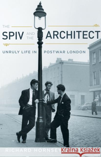 The Spiv and the Architect : Unruly Life in Postwar London Richard Hornsey 9780816653140 University of Minnesota Press