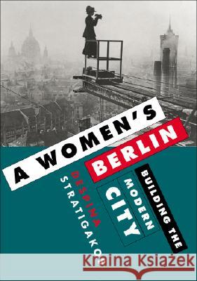 A Women's Berlin: Building the Modern City Stratigakos, Despina 9780816653232