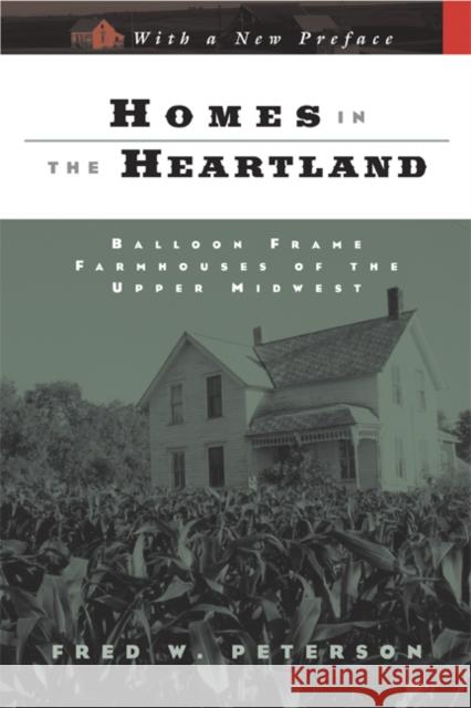 Homes in the Heartland: Balloon Frame Farmhouses of the Upper Midwest Peterson, Fred W. 9780816653539 University of Minnesota Press