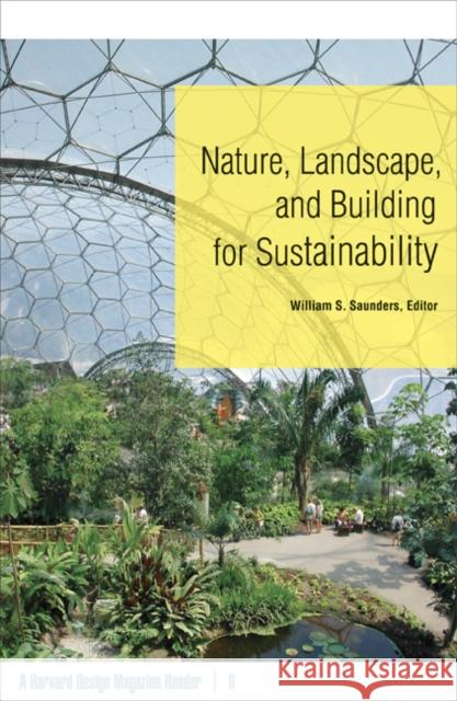 Nature, Landscape, and Building for Sustainability: A Harvard Design Magazine Reader Volume 6 Saunders, William S. 9780816653591 University of Minnesota Press