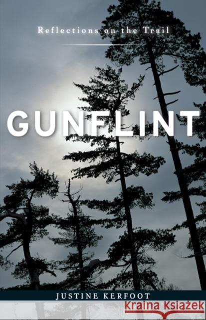 Gunflint: Reflections on the Trail Kerfoot, Justine 9780816653690 University of Minnesota Press