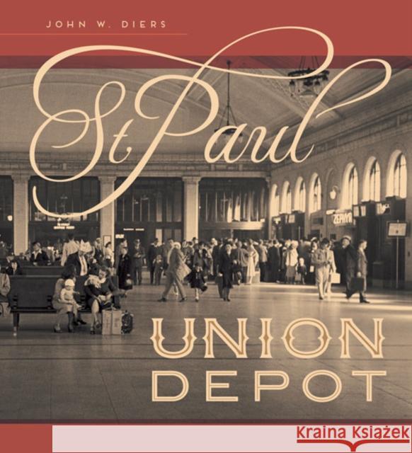 St. Paul Union Depot John W. Diers 9780816656103 University of Minnesota Press