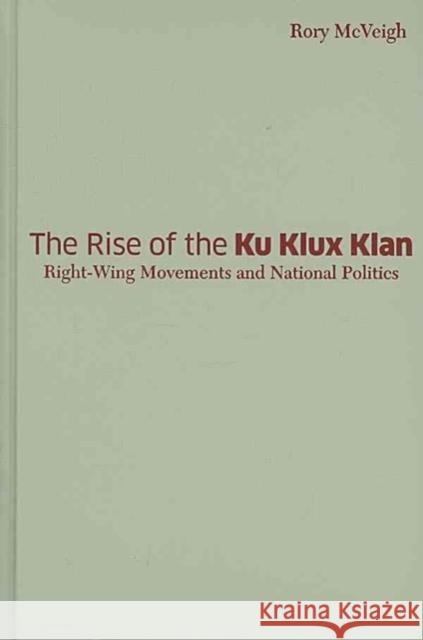 The Rise of the Ku Klux Klan: Right-Wing Movements and National Politics Rory McVeigh 9780816656196