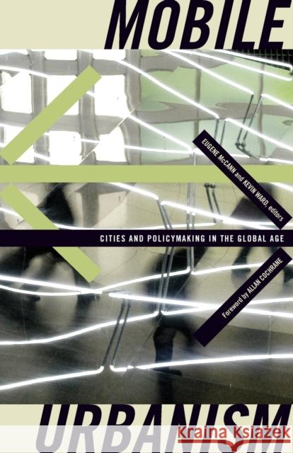 Mobile Urbanism: Cities and Policymaking in the Global Age McCann, Eugene 9780816656295 University of Minnesota Press