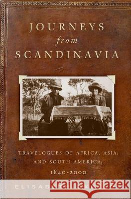 Journeys from Scandinavia : Travelogues of Africa, Asia, and South America, 1840-2000 Elisabeth Oxfeldt 9780816656349 University of Minnesota Press