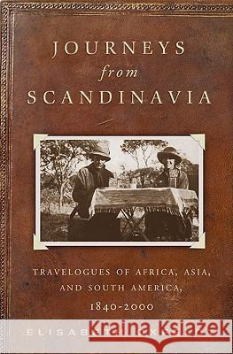 Journeys from Scandinavia: Travelogues of Africa, Asia, and South America, 1840--2000 Oxfeldt, Elisabeth 9780816656356 University of Minnesota Press