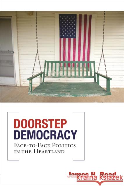 Doorstep Democracy: Face-To-Face Politics in the Heartland Read, James H. 9780816656806