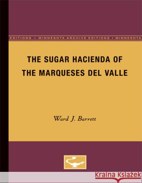 The Sugar Hacienda of the Marqueses del Valle Barrett, Ward J. 9780816657032 University of Minnesota Press