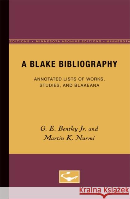 A Blake Bibliography: Annotated Lists of Works, Studies, and Blakeana Bentley Jr, G. E. 9780816657063 University of Minnesota Press