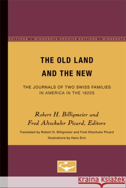 The Old Land and the New: The Journals of Two Swiss Families in America in the 1820s Billigmeier, Robert H. 9780816657094 University of Minnesota Press