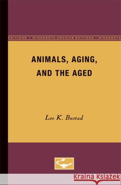 Animals, Aging, and the Aged Leo K. Bustad 9780816657162 University of Minnesota Press