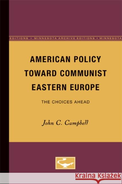 American Policy Toward Communist Eastern Europe: The Choices Ahead Campbell, John C. 9780816657193 University of Minnesota Press