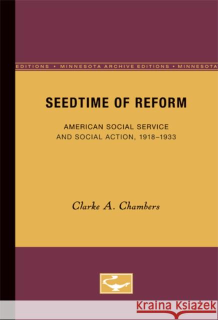 Seedtime of Reform: American Social Service and Social Action, 1918-1933 Chambers, Clarke A. 9780816657223 University of Minnesota Press