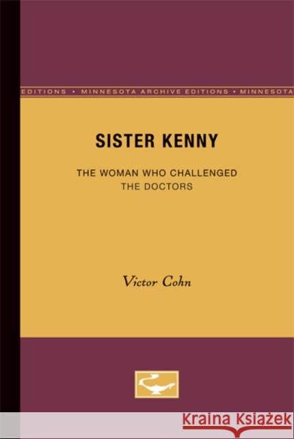 Sister Kenny: The Woman Who Challenged the Doctors Cohn, Victor 9780816657339 University of Minnesota Press