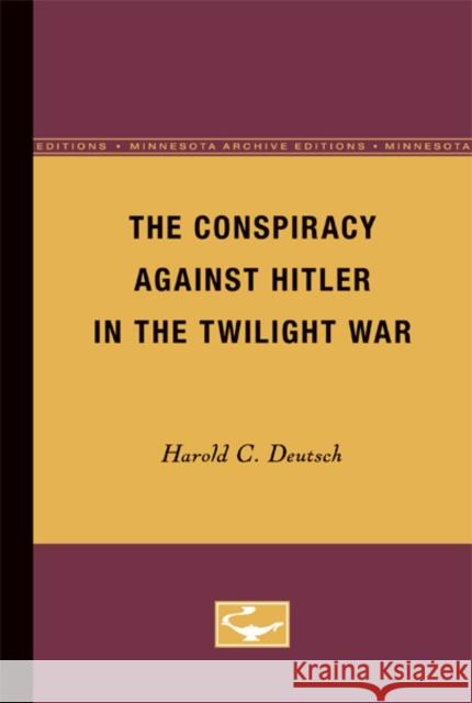 The Conspiracy Against Hitler in the Twilight War Harold C. Deutsch 9780816657438 University of Minnesota Press