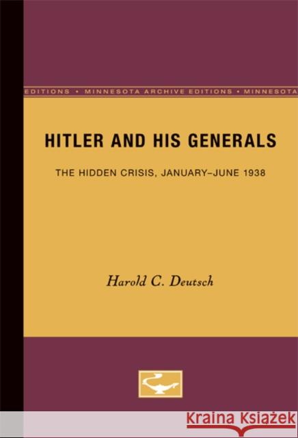 Hitler and His Generals: The Hidden Crisis, January-June 1938 Deutsch, Harold C. 9780816657445 University of Minnesota Press