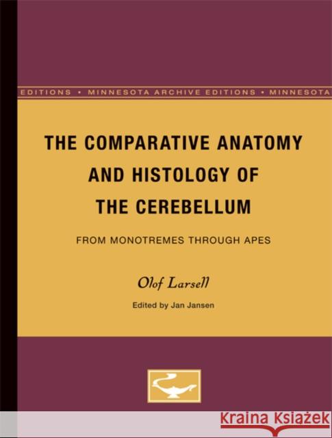 The Comparative Anatomy and Histology of the Cerebellum: From Monotremes Through Apes Larsell, Olof 9780816658091 University of Minnesota Press