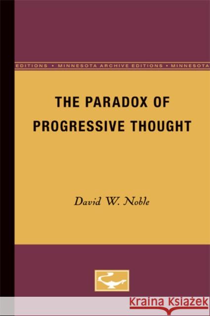 The Paradox of Progressive Thought David W. Noble 9780816658374 University of Minnesota Press