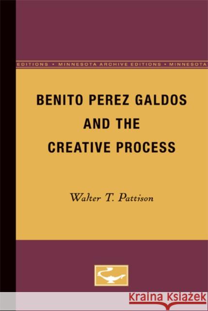 Benito Perez Galdos and the Creative Process Walter T. Pattison 9780816658466