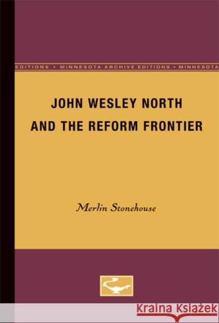 John Wesley North and the Reform Frontier Merlin Stonehouse 9780816658770 University of Minnesota Press