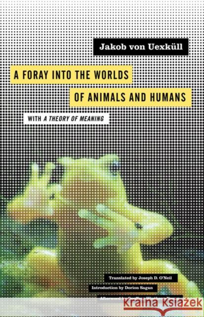 A Foray Into the Worlds of Animals and Humans: With a Theory of Meaning Volume 12 Uexküll, Jakob Von 9780816659005 University of Minnesota Press