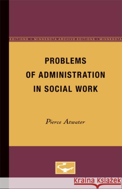 Problems of Administration in Social Work Pierce Atwater 9780816659326